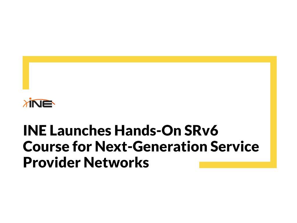 INE Launches Hands-On SRv6 Course for Next-Generation Service Provider Networks