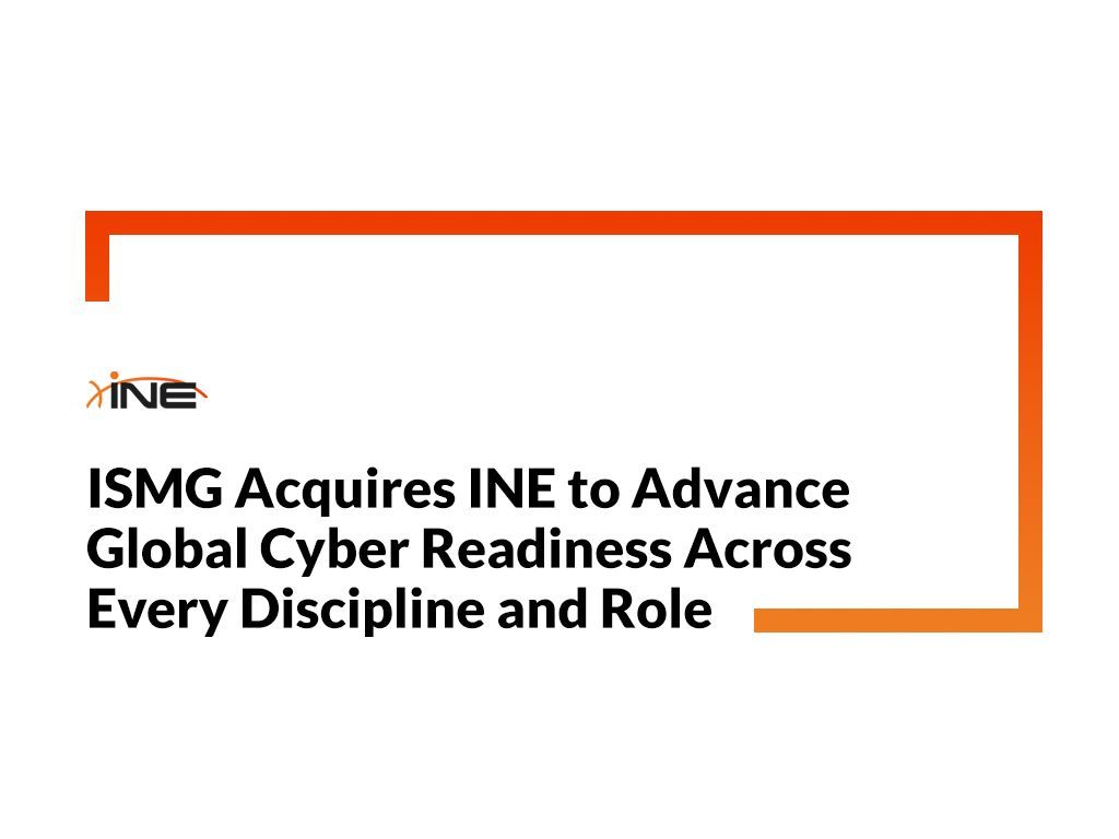 ISMG Acquires INE to Advance Global Cyber Readiness Across Every Discipline and Role